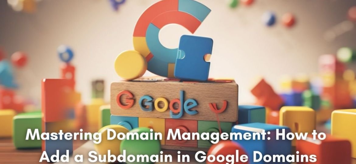 Mastering Domain Management: How to Add a Subdomain in Google Domains