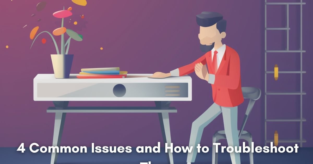 4 Common Issues and How to Troubleshoot Them